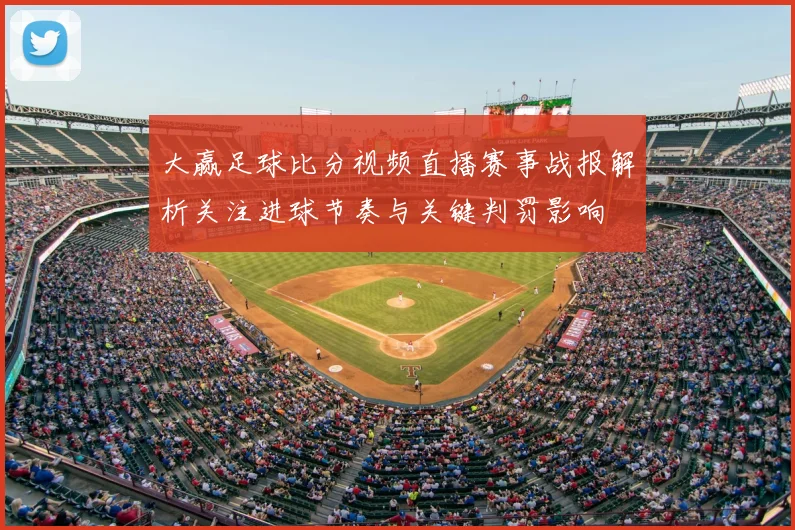 大赢足球比分视频直播赛事战报解析关注进球节奏与关键判罚影响