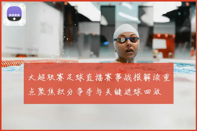 大超联赛足球直播赛事战报解读重点聚焦积分争夺与关键进球回放